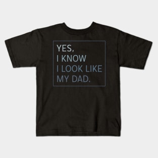 Yes I Know I look Like my Dad Kids T-Shirt